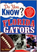 Do You Know the Florida Gators?: A Hard-Hitting Quiz for Tailgaters, Referee-Haters, Armchair Quarterbacks, and Anyone Who'd Kill for Their Team