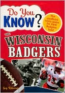 Do You Know the Wisconsin Badgers?: 100 Hard-hitting Questions on Your Bucky Badgers