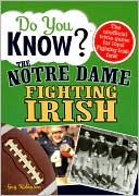 Do You Know the Notre Dame Fighting Irish?: 100 Hard-hitting Questions on Your Fighting Irish