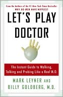 Let's Play Doctor: The Instant Guide to Walking, Talking, and Probing like a Real M.D.