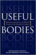 Useful Bodies: Humans in the Service of Medical Science in the Twentieth Century