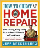 How to Cheat at Home Repair: Time-Slashing Fixes for Household Hassles and Breakdowns