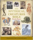 The Mythical Creatures Bible: The Definitive Guide to Legendary Beings