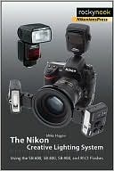 The Nikon Creative Lighting System: Using the SB-600, SB-800, SB-900, and R1C1 Flashes