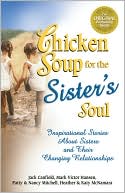 Chicken Soup for the Sister's Soul: 101 Inspirational Stories About Sisters and Their Changing Relationships