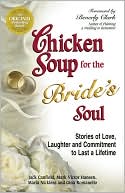 Chicken Soup for the Bride's Soul: Stories of Love, Laughter and Commitment to Last a Lifetime