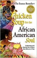 Chicken Soup for the African American Soul: Celebrating and Sharing Our Culture One Story at a Time