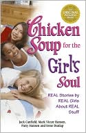 Chicken Soup for the Girl's Soul: Real Stories by Real Girls about Real Stuff