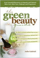 The Green Beauty Guide: Your Essential Resource to Organic and Natural Skin Care, Hair Care, Makeup, and Fragrances