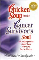 Chicken Soup for the Cancer Survivor's Soul: 101 Healing Stories About Those Who Have Survived Cancer