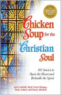 Chicken Soup for the Christian Soul: 101 Stories to Open the Heart and Rekindle the Spirit