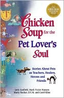 Chicken Soup for the Pet Lover's Soul: Stories about Pets as Teachers, Healers, Heroes and Friends