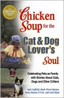 Chicken Soup for the Cat and Dog Lover's Soul: Celebrating Pets as Family with Stories About Cats, Dogs and Other Critters