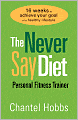 Never Say Diet Personal Fitness Trainer: Sixteen Weeks to Achieve Your Goal of a Healthy Lifestyle