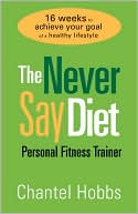 Never Say Diet Personal Fitness Trainer: Sixteen Weeks to Achieve Your Goal of a Healthy Lifestyle
