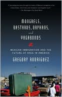 Mongrels, Bastards, Orphans, and Vagabonds: Mexican Immigration and the Future of Race in America