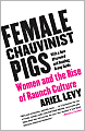 Female Chauvinist Pigs: Women and the Rise of Raunch Culture