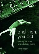 And then, You Act: Making Art in an Unpredictable World