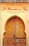 House in Fez: Building a Life in the Ancient Heart of Morocco
