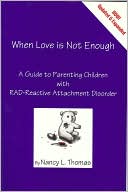 When Love is Not Enough: A Guide to Parenting Children with RAD-Reactive Attachment Disorder