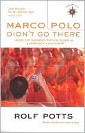 Marco Polo Didn't Go There: Stories and Revelations from One Decade as a Postmodern Travel Writer