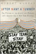 After Many a Summer: The Passing of the Giants and Dodgers and a Golden Age in New York Baseball