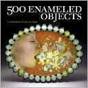 500 Enameled Objects: A Celebration of Color on Metal