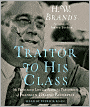 Traitor to His Class: The Privileged Life and Radical Presidency of Franklin Delano Roosevelt