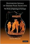 Distorted Ideals in Greek Vase-Painting: The World of Mythological Burlesque