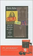 Girls Like Us: Carole King, Joni Mitchell, and Carly Simon - And the Journey of a Generation [With Headphones]