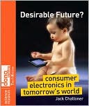 Desirable Future?: Consumer Electronics in Tomorrow's World (Science Museum TechKnow Series)