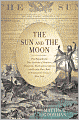 The Sun and the Moon: The Remarkable True Account of Hoaxers, Showmen, Dueling Journalists, and Lunar Man-Bats in Nineteenth-Century New York