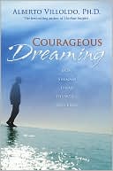 Courageous Dreaming: How Shamans Dream the World Into Being
