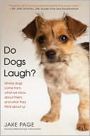 Do Dogs Laugh?: Where Dogs Come From, What We Know about Them, and What They Think about Us