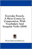 Everyday French: A Short Course in Composition, with Vocabulary and Irregular Verbs (1894)