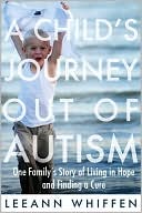 A Child's Journey Out of Autism: One Family's Story of Living in Hope and Finding a Cure