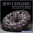 500 Ceramic Sculptures: Contemporary Practice, Singular Works (500 Series)