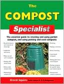 The Compost Specialist: The Essential Guide to Creating and Using Garden Compost, and Using Potting and Seed Composts