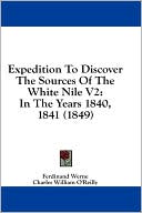 Expedition to Discover the Sources of the White Nile V2: In the Years 1840, 1841 (1849)