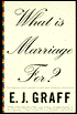 What Is Marriage For? by E. J. Graff: Book Cover