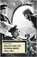 Moltke And The German Wars, 1864-1871