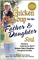 Chicken Soup for the Father and Daughter Soul: Stories to Celebrate the Love Between Dads and Daughters Throughout the Years