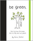 Be Green!: A Little Book to Help You Make a Happy Earth.