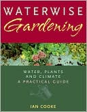 Waterwise Gardening: Water, Plants and Climate - A Practical Guide