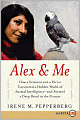 Alex and Me: How a Scientist and a Parrot Discovered a Hidden World of Animal Intelligence - and Formed a Deep Bond in the Process