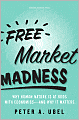 Free Market Madness: Why Human Nature Is at Odds with Economics--and Why It Matters