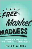 Free Market Madness: Why Human Nature Is at Odds with Economics--and Why It Matters