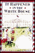 It Happened Inside the White House: Extraordinary Tales from America's Most Famous Home