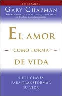 El amor como forma de vida: Siete claves para transformar su vida