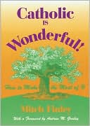 Catholic Is Wonderful!: How to Make the Most of It